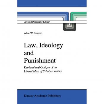Law, Ideology and Punishment: Retrieval and Critique of the Liberal Ideal of Criminal Justice