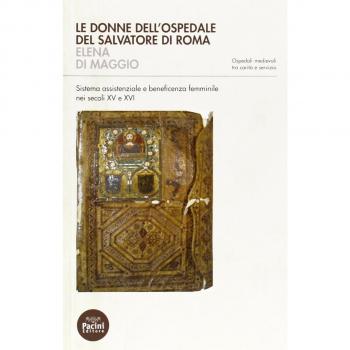 Le donne dell'ospedale del San Salvatore di Roma. Sistema assistenziale e beneficenza femminile nei secoli XV e XVI