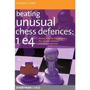 Beating Unusual Chess Defences 1 E4 by Andrew Greet
