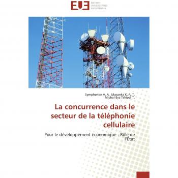 La concurrence dans le secteur de la téléphonie cellulaire: Pour le développement économique : Rôle de l’État (Omn.Univ.Europ.)
