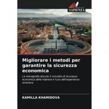 Migliorare i metodi per garantire la sicurezza economica: La monografia discute il concetto di sicurezza economica delle imprese e l'uso dell'esperienza straniera