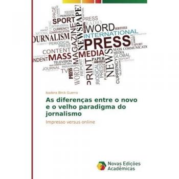 As diferenças entre o novo e o velho paradigma do jornalismo: Impresso versus online