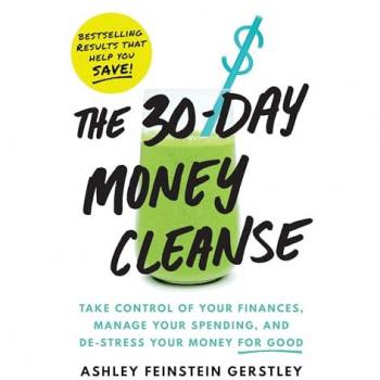 The 30-Day Money Cleanse : Take control of your finances, manage your spending, and de-stress your money for good