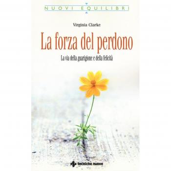 La forza del perdono. La via della guarigione e della felicità