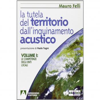 La tutela del territorio dall'inquinamento acustico. Le competenze degli enti locali (Vol. 1)
