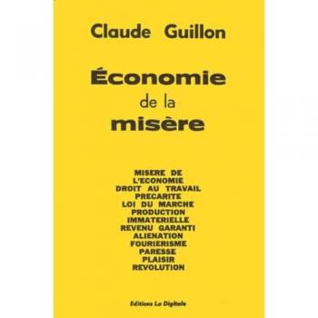 ECONOMIE DE LA MISERE. Misère de l'économie, Droit au travail, Précarité, loi du marché, Production immatérielle, Revenu garanti, Aliénation, Fouriérisme, Paresse, Plaisir, Révolution