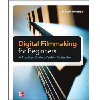 Digital Filmmaking for Beginners A Practical Guide to Video Production