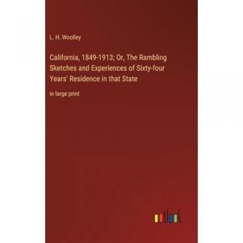 California, 1849-1913; Or, The Rambling Sketches and Experiences of Sixty-four Years' Residence in that State: in large print