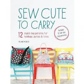 Sew Cute to Carry: 12 stylish bag patterns for handbags, purses and totes