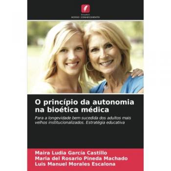 O princípio da autonomia na bioética médica: Para a longevidade bem sucedida dos adultos mais velhos institucionalizados. Estratégia educativa