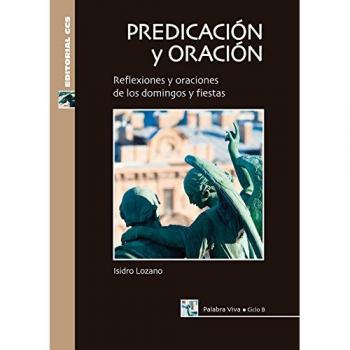Predicación y oración. Ciclo B: Reflexiones y oraciones de los domingos y fiestas (Tapa blanda).