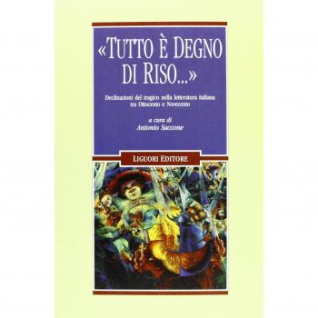 Â«Tutto Ã¨ degno di riso...Â» Declinazioni del tragico nella letteratura italiana tra Ottocento e Novecento