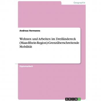 Wohnen und Arbeiten im Dreiländereck (Maas-Rhein-Region)-Grenzüberschreitende Mobilität