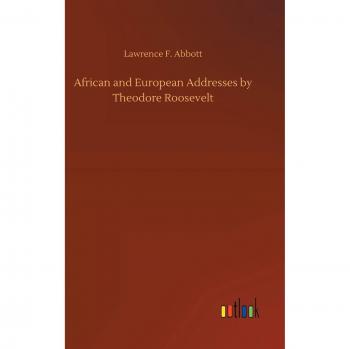 African and European Addresses by Theodore Roosevelt