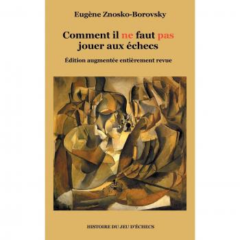 Eugene Znosko-Borovsky Comment Il Ne Faut Pas Jouer Aux Échecs: Édition Augmentée Entièrement Revue