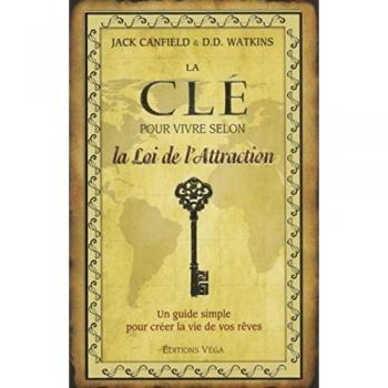 La clé pour vivre selon la Loi de l'Attraction : Un guide simple pour créer la vie de vos rêves