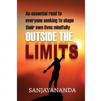 Outside the Limits: An essential read to everyone seeking to shape their own lives mindfully