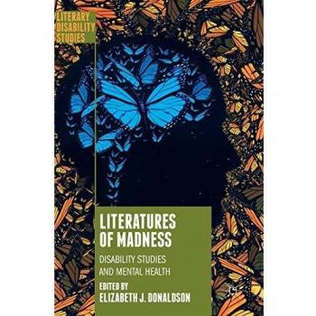 Literatures of Madness: Disability Studies and Mental Health (Literary Disability Studies)