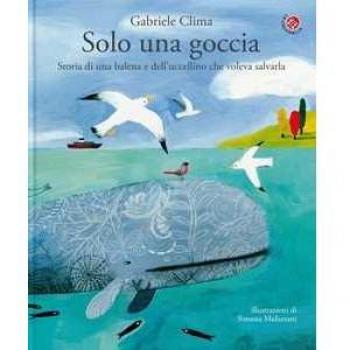 Solo una goccia. Storia di una balena e del pettirosso che voleva salvarla. Ediz. a colori