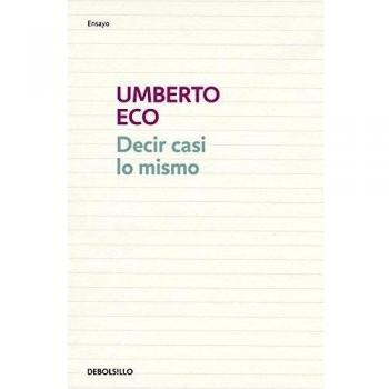 Umberto Eco Decir Casi Lo Mismo (Ensayo-Literatura, Band 26211)