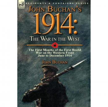 John Buchan's 1914: the War in the West-the First Months of the First World War on the Western Front-June to December 1914