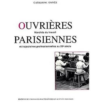 Ouvrières parisiennes : marchés du travail et trajectoires professionnelles au 20e siècle Catherine Omnès EHESS