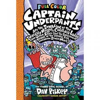 Captain Underpants and the Invasion of the Incredibly Naughty Cafeteria Ladies from Outer Space, by Dav Pilkey