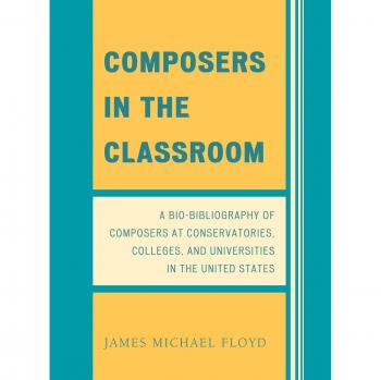 Composers in the Classroom: A Bio-Bibliography of Composers at Conservatories, Colleges, and Universities in the United States