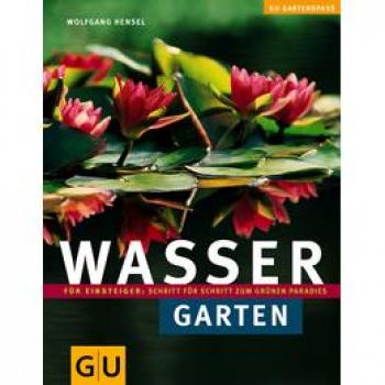 Wolfgang Hensel Wassergarten: Für Einsteiger: Schritt Für Schritt Zum Grünen Paradies (Gu Gartenspaß)