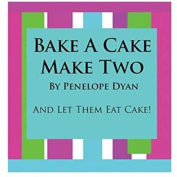 Bake a Cake, Make Two---And Let Them Eat Cake