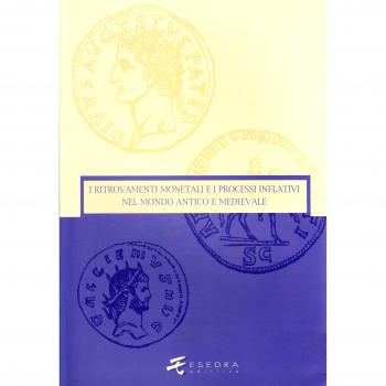 I ritrovamenti monetali e i processi inflativi nel mondo antico e medievale. Ediz. illustrata