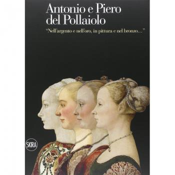 Antonio e Piero del Pollaiolo. «Nell'argento e nell'oro, in pittura e nel bronzo». Ediz. illustrata