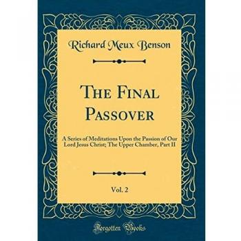 The Final Passover, Vol. 2: A Series of Meditations Upon the Passion of Our Lord Jesus Christ; The Upper Chamber, Part II