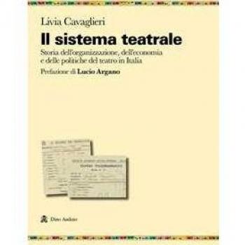 Il sistema teatrale. Storia dell'organizzazione, dell'economia e delle politiche del teatro in Italia