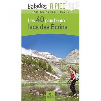 Les 40 plus beaux lacs des Ecrins : Hautes-Alpes, Isère