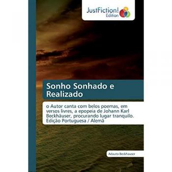 Sonho Sonhado e Realizado: o Autor canta com belos poemas, em versos livres, a epopeia de Johann Karl Beckhäuser, procurando lugar tranquilo. Edição Portuguesa / Alemã