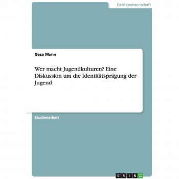 Wer macht Jugendkulturen? Eine Diskussion um die Identitätsprägung der Jugend