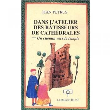 Dans l'atelier des bâtisseurs de cathédrales, un chemin vers le temple, tome 2