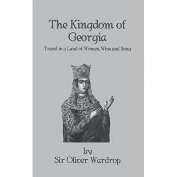 Kingdom Of Georgia: Travel in a Land of Women, Wine, and Song (Kegan Paul Library of History and Archaeology)