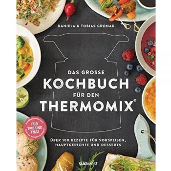Das große Kochbuch für den Thermomix®: Über 100 Rezepte für Vorspeisen, Hauptgerichte und Desserts