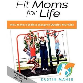 Fit Moms for Life: How to Have Endless Energy to Outplay Your Kids