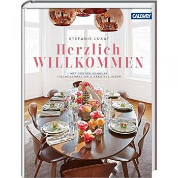 Herzlich Willkommen!: Mit Gästen zuhause – Tischdekoration & kreative Ideen