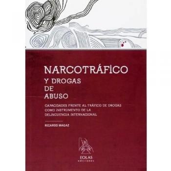 Narcotráfico Y Drogas De Abuso: Capacidades Frente Al Tráfico De Drogas Como Instrumento De La Delincuencia Internacional