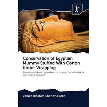 Conservation of Egyptian Mummy Stuffed With Cotton Under Wrapping: Pierwsza unikalna egipska mumia wypchana bawełną pod lnianą powłoką: Pierwsza ... mumia wypchana bawe¿n¿ pod lnian¿ pow¿ok¿