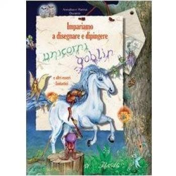 Impariamo a disegnare e dipingere unicorni e goblin. Ediz. illustrata. Con gadget