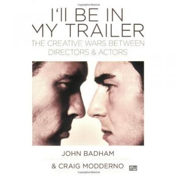 I'll Be In My Trailer! Creative Wars Between Actors and Directors: The Creative Wars Between Actors and Directors: The Creative Wars Between Directors and Actors