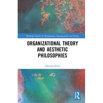 Organizational Theory and Aesthetic Philosophies (Routledge Studies in Management, Organizations and Society)