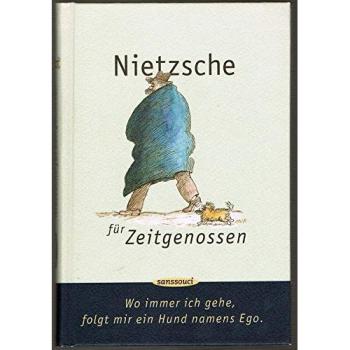 Nietzsche für Zeitgenossen: Wo immer ich gehe, folgt mir ein Hund namens Ego