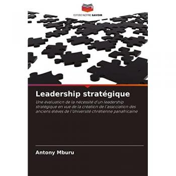 Leadership stratégique: Une évaluation de la nécessité d'un leadership stratégique en vue de la création de l'association des anciens élèves de l'Université chrétienne panafricaine