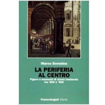 La periferia al centro. Figure e momenti di storia lombarda tra '800 e '900